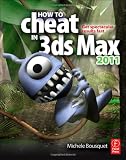How to Cheat in 3ds Max 2011: Get Spectacular Results Fast
