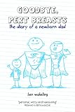 Goodbye, Pert Breasts: the Diary of a Newborn Dad