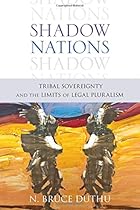 Shadow Nations: Tribal Sovereignty and the Limits of Legal Pluralism