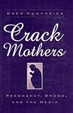 CRACK MOTHERS: PREGNANCY, DRUGS, AND THE MEDIA (WOMEN & HEALTH C&S PERSPECTIVE)