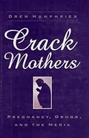 CRACK MOTHERS: PREGNANCY, DRUGS, AND THE MEDIA (WOMEN & HEALTH C&S PERSPECTIVE)