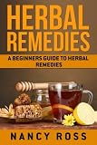 Herbal Remedies: A Beginners Guide To Herbal Remedies
