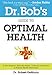 Dr. Bob's Guide to Optimal Health: A God-Inspired, Biblically-Based 12 Month Devotional to Natural Health Restoration