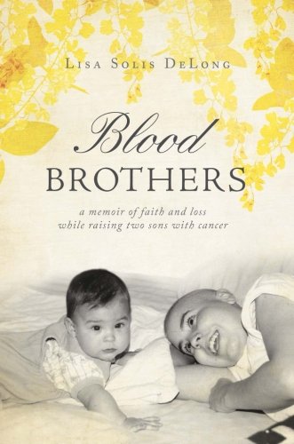Blood Brothers: A Memoir of Faith and Loss While Raising Two Sons With Cancer