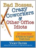 Bad Bosses, Crazy Coworkers and Other Office Idiots: 201 Smart Ways to Handle the Toughest People Issu [Paperback]