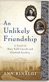 An Unlikely Friendship: A Novel of Mary Todd Lincoln and Elizabeth Keckley