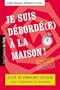 Je suis d�bord�(e) � la maison ! Guide de premiers secours pour s'organiser au quotidien