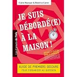 Je suis d�bord�(e) � la maison ! Guide de premiers secours pour s'organiser au quotidienpar Claire Mazoyer