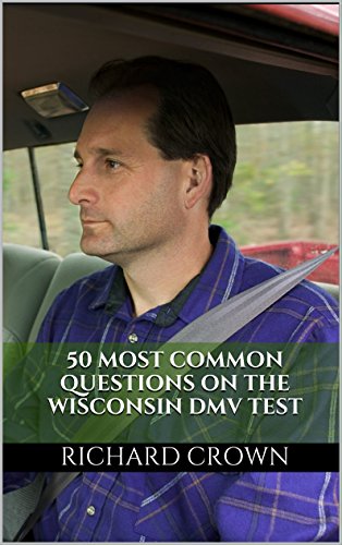Pass Your Wisconsin DMV Test Guaranteed! 50 Real Test Questions! Wisconsin DMV Practice Test Questions, by Richard Crown