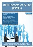 BPM System or Suite (BPMS): High-impact Strategies - What You Need to Know: Definitions, Adoptions, Impact, Benefits, Maturity, Vendors