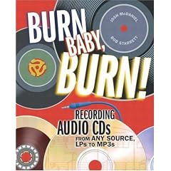 Burn, Baby, Burn!: Recording Audio CDs from any Source, LPs to MP3s (Little Book Series)