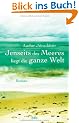 Jenseits des Meeres liegt die ganze Welt: Roman