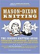 Mason*Dixon Knitting: The Curious Knitters' Guide - Stories, Patterns, Advice, Opinions, Questions, Answers, Jokes and Pictures