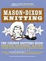 Mason-Dixon Knitting: The Curious Knitters' Guide: Stories, Patterns, Advice, Opinions, Questions, Answers, Jokes, and Pictures