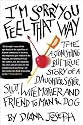 I'm Sorry You Feel That Way: The Astonishing but True Story of a Daughter, Sister, Slut, Wife, Mother, andFriend to Man and Dog