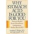 Why Stomach Acid Is Good for You: Natural Relief from Heartburn, Indigestion, Reflux and GERD