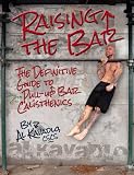 Raising the Bar: The Definitive Guide to Bar Calisthenics