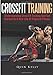 CrossFit Training: Understanding CrossFit Training And Get Started To A New Life Of Physical Fitness
