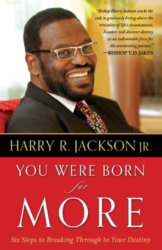 You Were Born for More: Six Steps to Breaking Through to Your Destiny, by Harry R. Jr. Jackson You Were Born for More: Six Steps to Breaking Through to Your Destiny, by Harry R. Jr. Jackson