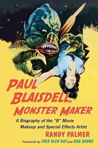 Paul Blaisdell, Monster Maker: A Biography of the B Movie Makeup and Special Effects Artist by Randy Palmer (2009-01-15)