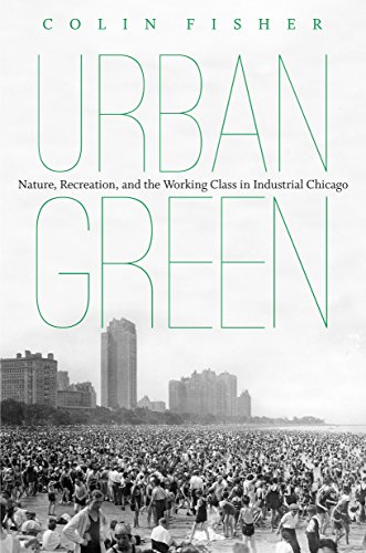 Urban Green: Nature, Recreation, and the Working Class in Industrial Chicago Urban Green: Nature, Recreation, and the Working Class in Industrial Chicago
