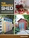 The Versatile Shed: How To Build, Renovate & Customize Your Bonus Space