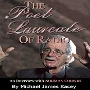 The Poet Laureate of Radio: An Interview with Norman Corwin | [Michael James Kacey]