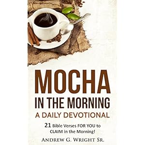Mocha In The Morning - A Daily Devotional: 21 Bible Verses FOR YOU to CLAIM in the Morning!