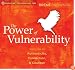 The Power of Vulnerability: Teachings on Authenticity, Connection, and Courage