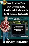 How To Make Your Own Outrageously Profitable Info-Products In 72 Hours... (or Less!)