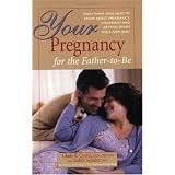 Your Pregnancy For The Father-To-Be: Everything You Need To Know About Pregnancy, Childbirth, And Getting Ready For Your New Baby