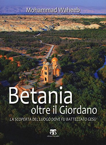 Betania oltre il Giordano: La scoperta del luogo dove fu battezzato Gesù (Italian Edition)