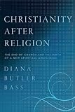 Christianity After Religion: The End of Church and the Birth of a New Spiritual Awakening