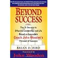 Beyond Success - The 15 Secrets to Effective Leadership and Life Based on Legendary Coach John Wooden's Pyramid of Success