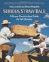 Serious Straw Bale: A Construction Guide for All Climates