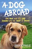 A Dog Abroad: One Man and His Dog Journey into the Heart of Europe