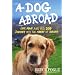 A Dog Abroad: One Man and His Dog Journey into the Heart of Europe