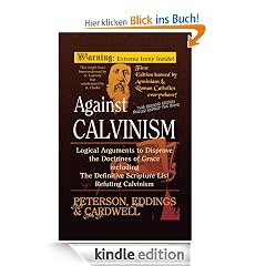 Against Calvinism: Logical Arguments to Disprove the Doctrines of Grace