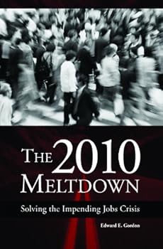 the 2010 meltdown: solving the impending jobs crisis - edward e. gordon