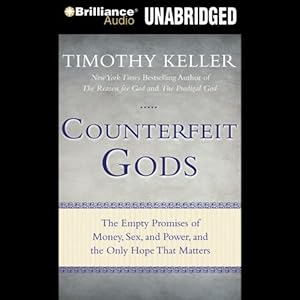 Counterfeit Gods: The Empty Promises of Money, Sex, and Power, and the Only Hope that Matters