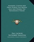 Manners, Custom And Dress During The Middle Ages And During The Renaissance Period