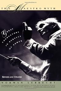 Image of The Maestro Myth: Great Conductors in Pursuit of Power