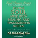 Divine Soul Mind Body Healing and Transmission System: The Divine Way to Heal You, Humanity, Mother Earth, and All Universes