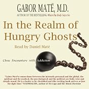 In the Realm of Hungry Ghosts: Close Encounters with Addiction | [Gabor Maté]