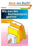 Wie man den Bachmannpreis gewinnt: Gebrauchsanweisung zum Lesen und Schreiben