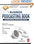 Podcast Academy: The Business Podcasting Book: Launching, Marketing, and Measuring Your Podcast
