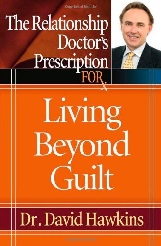 The Relationship Doctor's Prescription for Living Beyond Guilt
