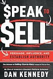 Speak To Sell: Persuade, Influence, And Establish Authority & Promote Your Products, Services, Practice, Business, or Cause