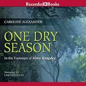 One Dry Season: In the Footsteps of Mary Kingsley | [Caroline Alexander]