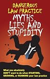Dangerous Law Practice Myths, Lies and Stupidity